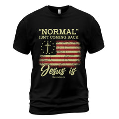Normal Isn’t Coming Back Jesus Is Shirt – Christian Patriotic Bible Verse T-Shirt, Revelation 14 Faith Tee